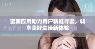 蜜源应用助力用户精准寻蜜，畅享美好生活新体验