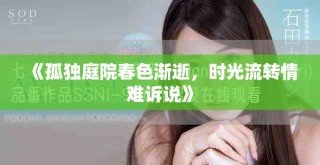《孤独庭院春色渐逝，时光流转情难诉说》