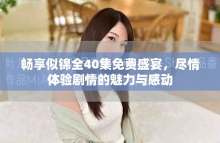 畅享似锦全40集免费盛宴，尽情体验剧情的魅力与感动