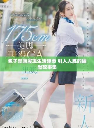 包子漫画展现生活趣事 引人入胜的幽默故事集
