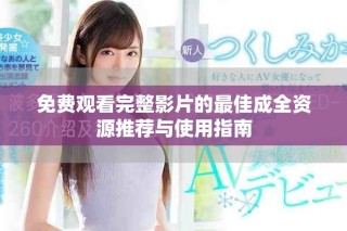 免费观看完整影片的最佳成全资源推荐与使用指南