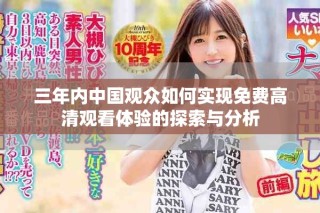 三年内中国观众如何实现免费高清观看体验的探索与分析