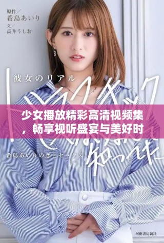 少女播放精彩高清视频集，畅享视听盛宴与美好时光