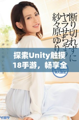 探索Unity触摸18手游，畅享全新游戏体验与下载方式