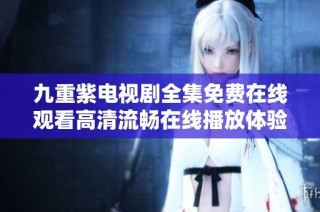 九重紫电视剧全集免费在线观看高清流畅在线播放体验