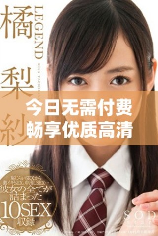 今日无需付费畅享优质高清视频的观看选择