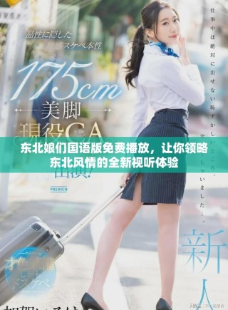 东北娘们国语版免费播放，让你领略东北风情的全新视听体验