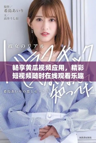 畅享黄瓜视频应用，精彩短视频随时在线观看乐趣无穷