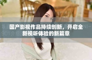 国产影视作品持续创新，开启全新视听体验的新篇章