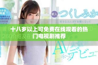 十八岁以上可免费在线观看的热门电视剧推荐
