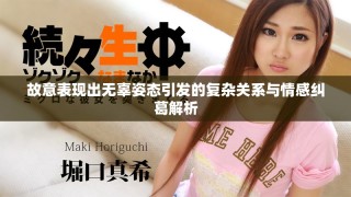 故意表现出无辜姿态引发的复杂关系与情感纠葛解析