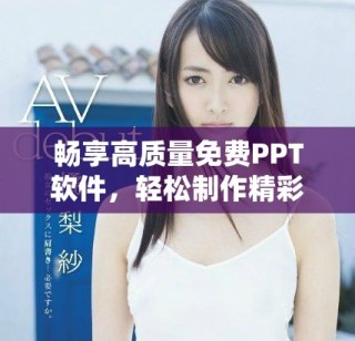 畅享高质量免费PPT软件，轻松制作精彩演示文稿