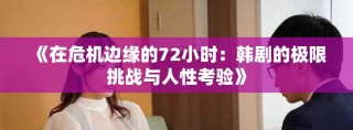 《在危机边缘的72小时：韩剧的极限挑战与人性考验》