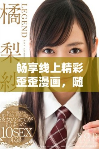 畅享线上精彩歪歪漫画，随时随地尽情阅读