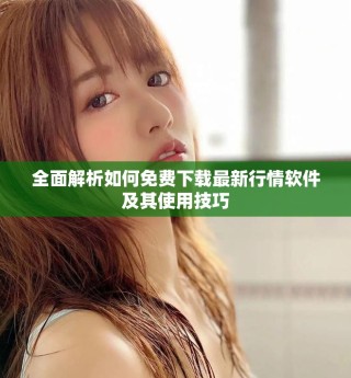 全面解析如何免费下载最新行情软件及其使用技巧