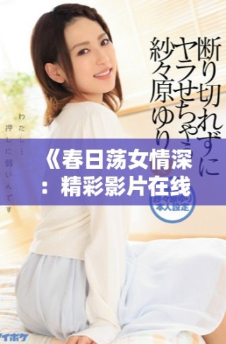 《春日荡女情深：精彩影片在线观看全攻略》