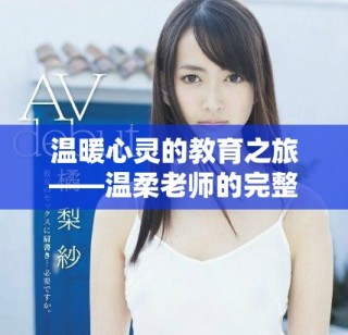 温暖心灵的教育之旅——温柔老师的完整电影剧情解析