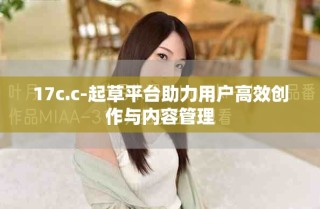 17c.c-起草平台助力用户高效创作与内容管理