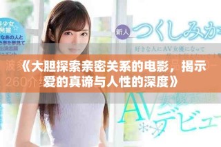 《大胆探索亲密关系的电影，揭示爱的真谛与人性的深度》