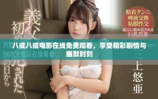 八戒八戒电影在线免费观看，享受精彩剧情与幽默时刻