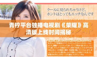 青柠平台独播电视剧《荣耀》高清版上线时间揭秘