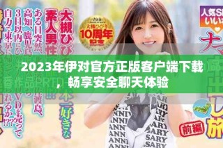 2023年伊对官方正版客户端下载，畅享安全聊天体验