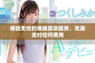 体验无忧的准确算命服务，无需支付任何费用