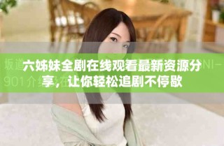 六姊妹全剧在线观看最新资源分享，让你轻松追剧不停歇