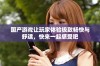 国产游戏让玩家体验极致畅快与舒适，快来一起感受吧