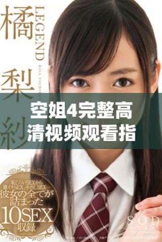 空姐4完整高清视频观看指南，带你体验高空中的精彩旅程