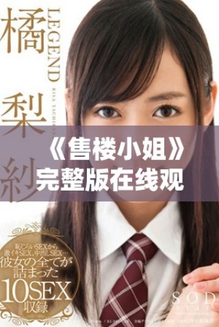 《售楼小姐》完整版在线观看，揭示房地产销售背后的故事与挑战