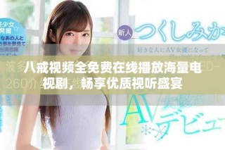 八戒视频全免费在线播放海量电视剧，畅享优质视听盛宴