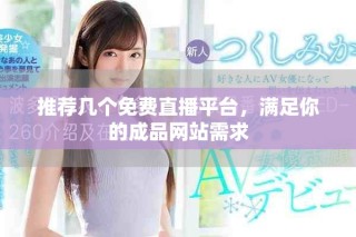 推荐几个免费直播平台，满足你的成品网站需求