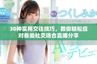 30种实用交往技巧，教你轻松应对各类社交场合直播分享