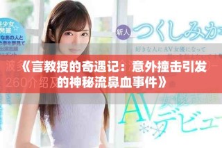 《言教授的奇遇记：意外撞击引发的神秘流鼻血事件》