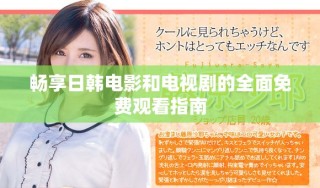 畅享日韩电影和电视剧的全面免费观看指南