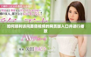 如何顺利访问蘑菇视频的网页版入口并进行播放