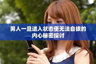 男人一旦进入状态便无法自拔的内心秘密探讨