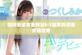 如何安装黄金网站9.1版本的详细步骤指南