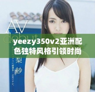 yeezy350v2亚洲配色独特风格引领时尚潮流新趋势