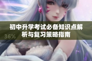 初中升学考试必备知识点解析与复习策略指南
