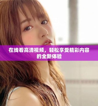 在线看高清视频，轻松享受精彩内容的全新体验