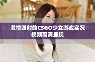 激情四射的CSGO少女游戏实况视频高清呈现