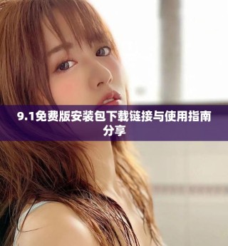 9.1免费版安装包下载链接与使用指南分享