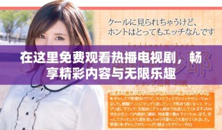 在这里免费观看热播电视剧，畅享精彩内容与无限乐趣