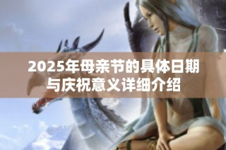 2025年母亲节的具体日期与庆祝意义详细介绍