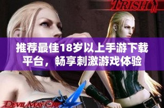 推荐最佳18岁以上手游下载平台，畅享刺激游戏体验