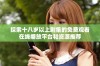 探索十八岁以上剧集的免费观看在线播放平台和资源推荐