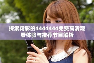 探索精彩的4444444免费高清观看体验与推荐节目解析