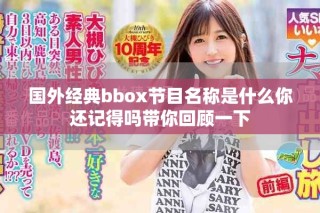 国外经典bbox节目名称是什么你还记得吗带你回顾一下